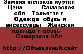 Зимняя женская куртка › Цена ­ 700 - Самарская обл., Тольятти г. Одежда, обувь и аксессуары » Женская одежда и обувь   . Самарская обл.